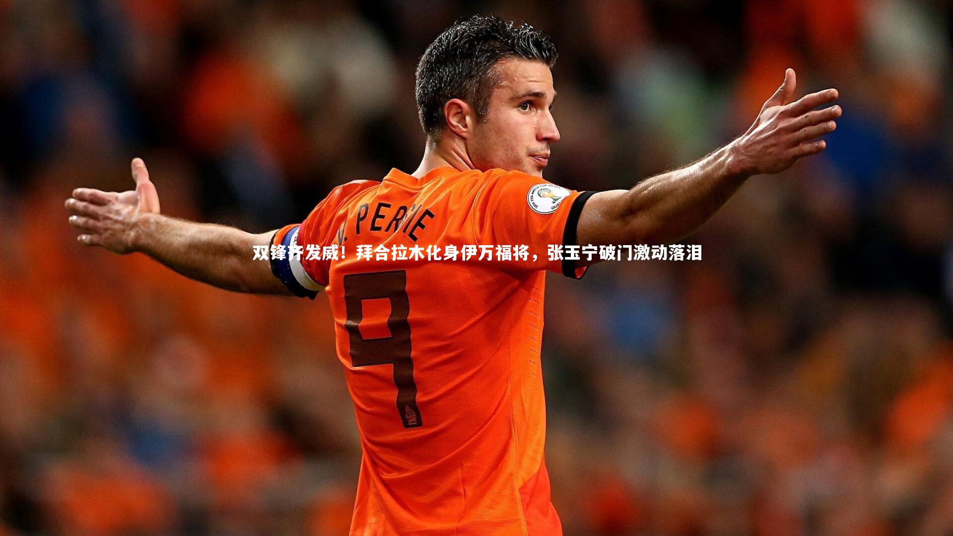 开云体育-双锋齐发威！拜合拉木化身伊万福将，张玉宁破门激动落泪