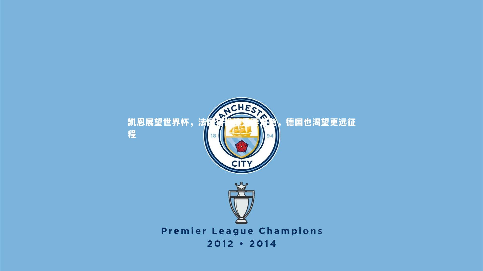 开云体育_凯恩展望世界杯，法国将扮演重要角色，德国也渴望更远征程